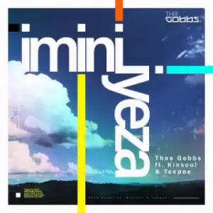 Thee Gobbs - iMini iYeza Ft. Kinsoul & Teepee